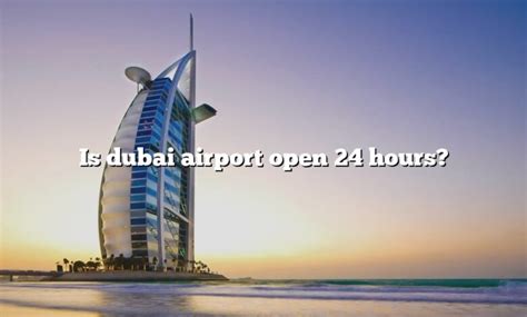 is dubai airport open 24 hours